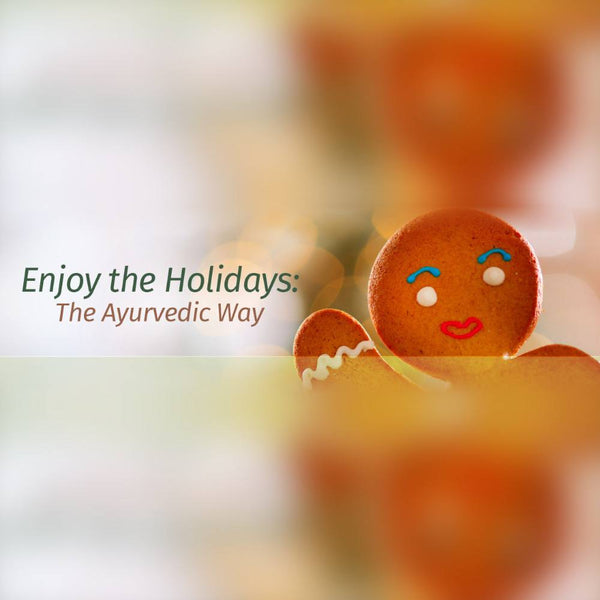 Enjoy the Holidays, the Ayurvedic Way