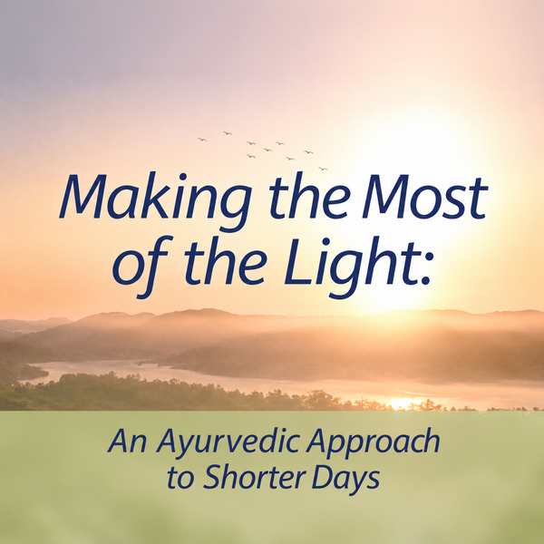 Making the Most of the Light: An Ayurvedic Approach to Shorter Days